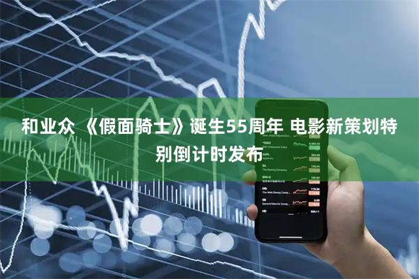 和业众 《假面骑士》诞生55周年 电影新策划特别倒计时发布